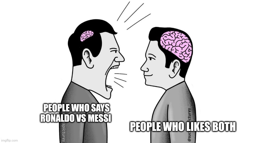 small brain yelling at big brain | PEOPLE WHO SAYS RONALDO VS MESSI; PEOPLE WHO LIKES BOTH | image tagged in small brain yelling at big brain | made w/ Imgflip meme maker