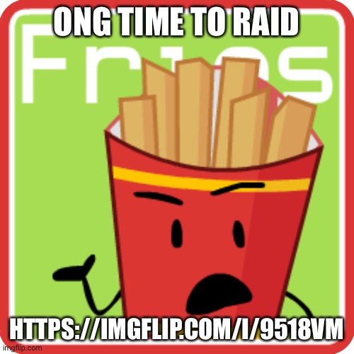 FriesBFDI. fanmade voting icon | ONG TIME TO RAID; HTTPS://IMGFLIP.COM/I/9518VM | image tagged in friesbfdi fanmade voting icon | made w/ Imgflip meme maker