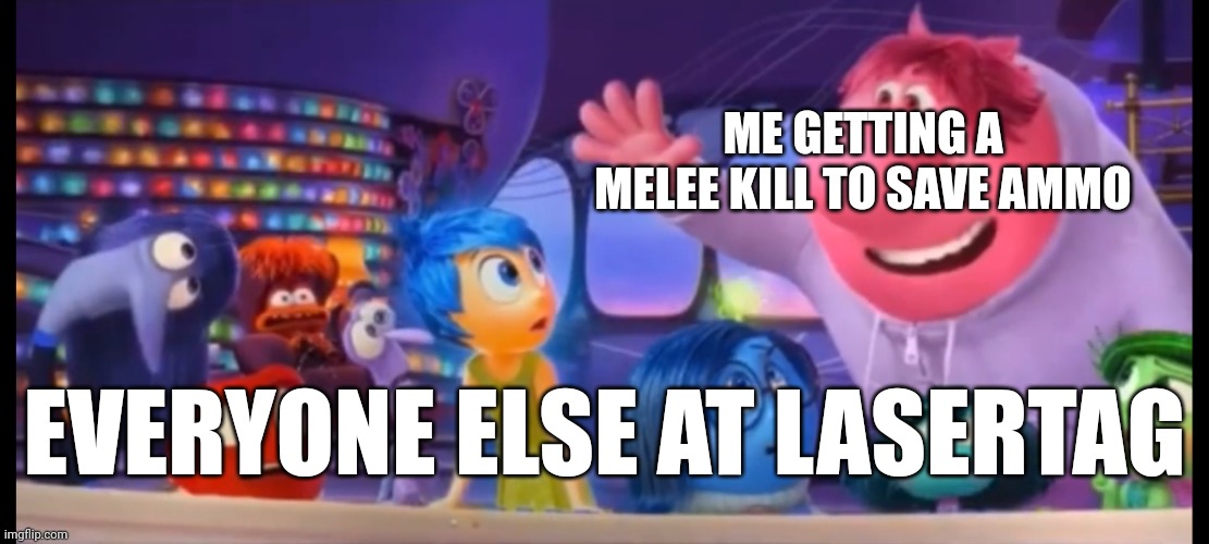 Lasertag | ME GETTING A MELEE KILL TO SAVE AMMO; EVERYONE ELSE AT LASERTAG | image tagged in inside out2 confusion | made w/ Imgflip meme maker