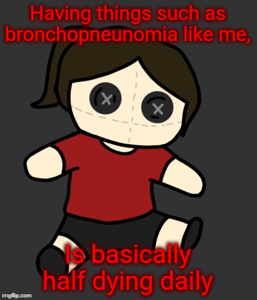 Why am i cursed in such way | Having things such as bronchopneunomia like me, Is basically half dying daily | image tagged in dea plushie thanks disco | made w/ Imgflip meme maker