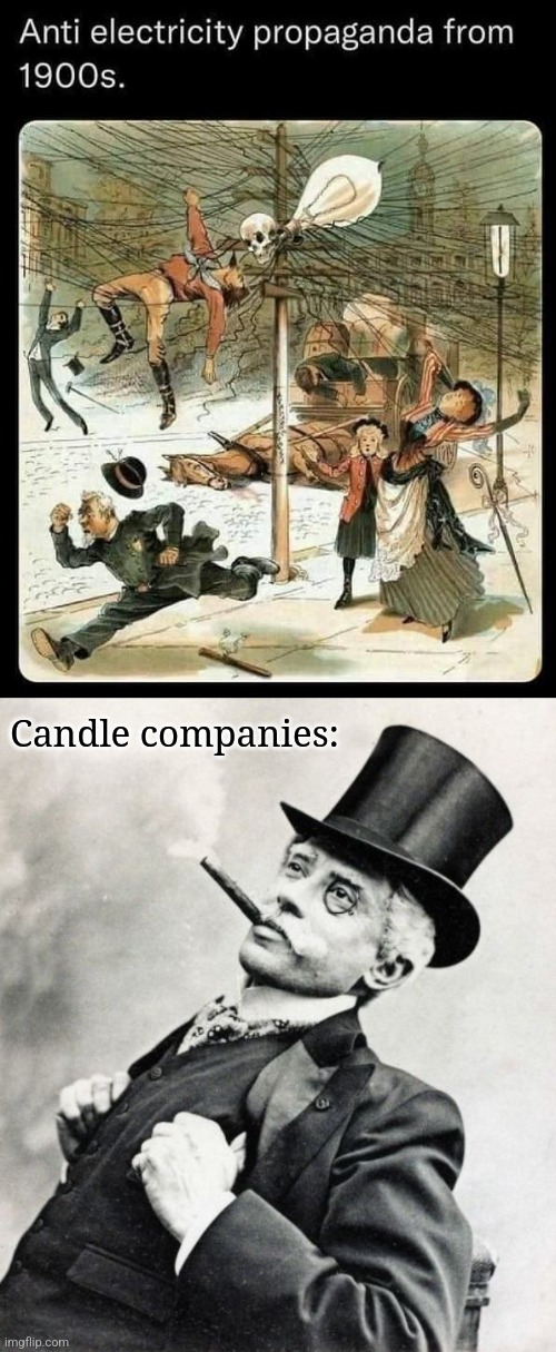 Electric Light Fright | Candle companies: | image tagged in old timey rich guy,anti,electricity,propaganda,1900's,history memes | made w/ Imgflip meme maker