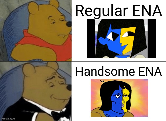 ENA and Pooh | Regular ENA; Handsome ENA | image tagged in memes,tuxedo winnie the pooh | made w/ Imgflip meme maker