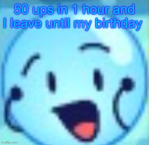 goober | 50 ups in 1 hour and I leave until my birthday | image tagged in goober | made w/ Imgflip meme maker