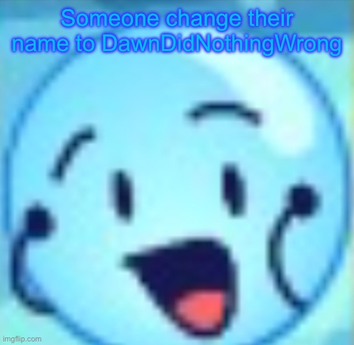 goober | Someone change their name to DawnDidNothingWrong | image tagged in goober | made w/ Imgflip meme maker