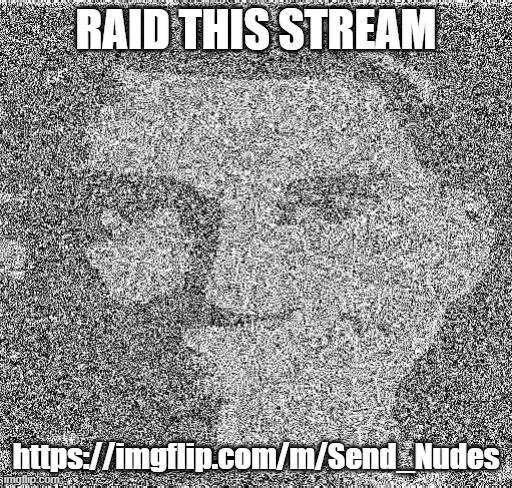 Deep fry scout | RAID THIS STREAM; https://imgflip.com/m/Send_Nudes | image tagged in deep fry scout | made w/ Imgflip meme maker