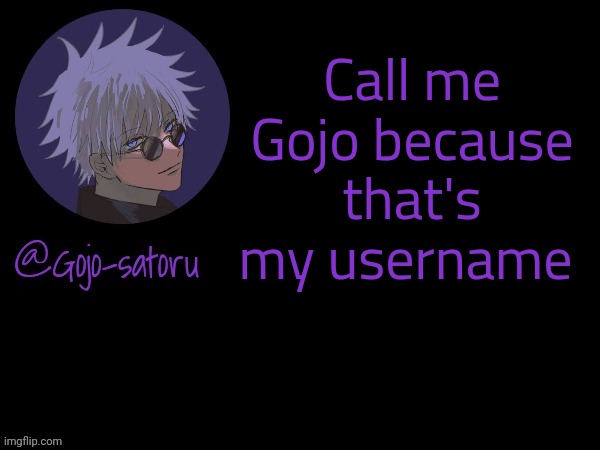 Gojo's announcement template V5 | Call me Gojo because that's my username | image tagged in gojo's announcement template v5 | made w/ Imgflip meme maker