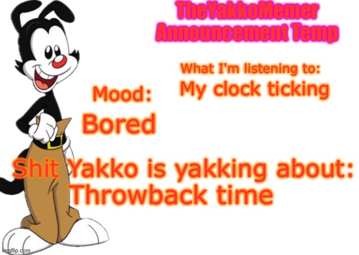 TheYakkoMemer Announcement V3 | My clock ticking; Bored; Throwback time | image tagged in theyakkomemer announcement v3 | made w/ Imgflip meme maker