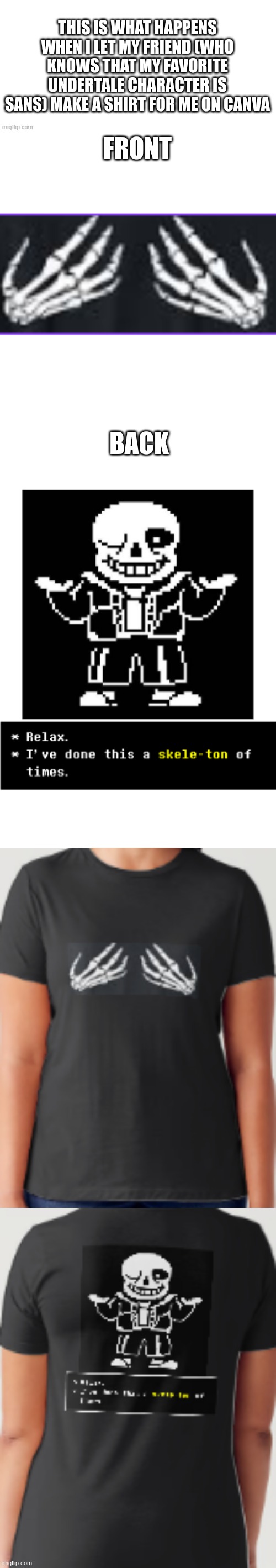 bro wut ? | THIS IS WHAT HAPPENS WHEN I LET MY FRIEND (WHO KNOWS THAT MY FAVORITE UNDERTALE CHARACTER IS SANS) MAKE A SHIRT FOR ME ON CANVA; FRONT; BACK | image tagged in sans,likes,tik tok | made w/ Imgflip meme maker