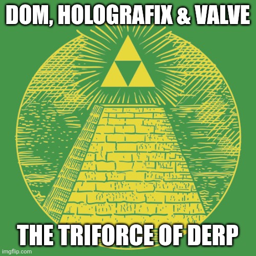 The all seeing Triforce | DOM, HOLOGRAFIX & VALVE; THE TRIFORCE OF DERP | image tagged in the all seeing triforce | made w/ Imgflip meme maker