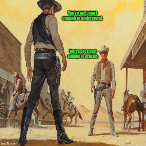 western duel | You're not smart enough to understand. You're not smart enough to explain. | image tagged in western duel | made w/ Imgflip meme maker