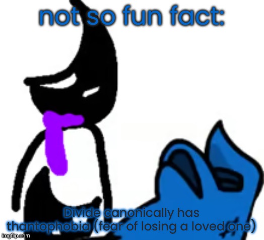 depression | not so fun fact:; Divide canonically has thantophobia (fear of losing a loved one) | image tagged in depression | made w/ Imgflip meme maker