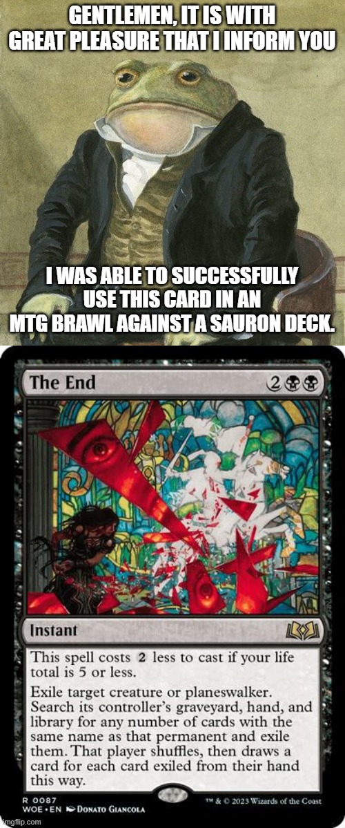 He quit immediately after I exiled ALL of his Nazghul. | GENTLEMEN, IT IS WITH GREAT PLEASURE THAT I INFORM YOU; I WAS ABLE TO SUCCESSFULLY USE THIS CARD IN AN MTG BRAWL AGAINST A SAURON DECK. | image tagged in gentlemen it is with great pleasure to inform you that,magic the gathering,sauron,nazghul | made w/ Imgflip meme maker