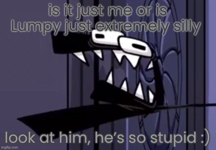 first time I’ve called someone that isn’t one but still blue silly | is it just me or is Lumpy just extremely silly; look at him, he’s so stupid :) | image tagged in the f | made w/ Imgflip meme maker