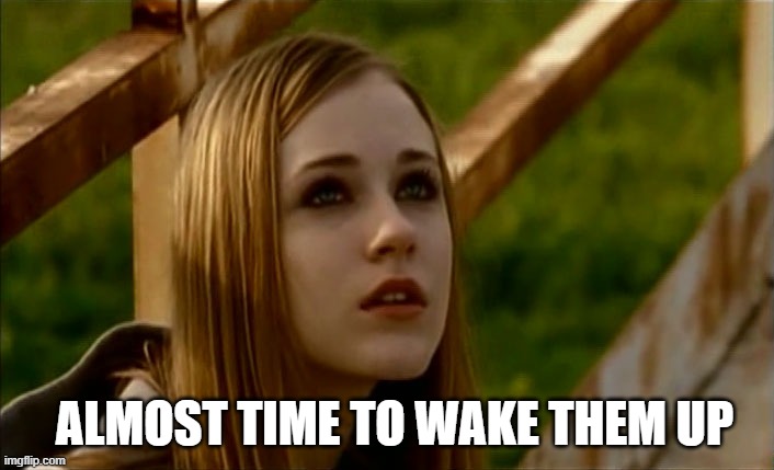 ALMOST TIME TO WAKE THEM UP | made w/ Imgflip meme maker
