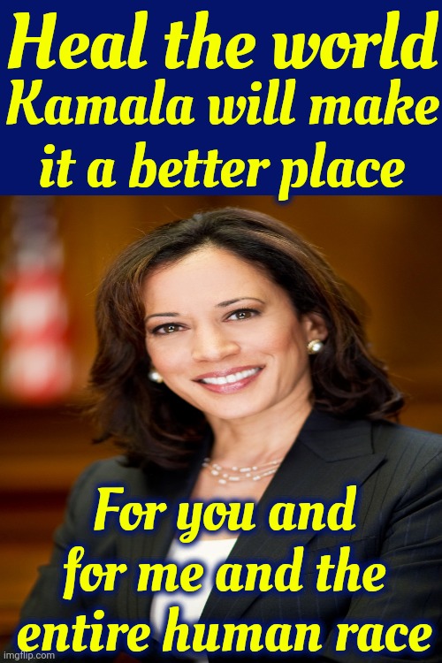 For You And For Me And The Entire Human Race | Heal the world; Kamala will make it a better place; For you and for me and the entire human race | image tagged in memes,kamala harris,president harris,harris for president,vote for kamala,love wins | made w/ Imgflip meme maker