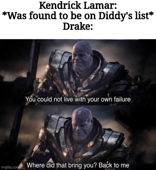 Thanos back to me | Kendrick Lamar: *Was found to be on Diddy's list*
Drake: | image tagged in thanos back to me | made w/ Imgflip meme maker