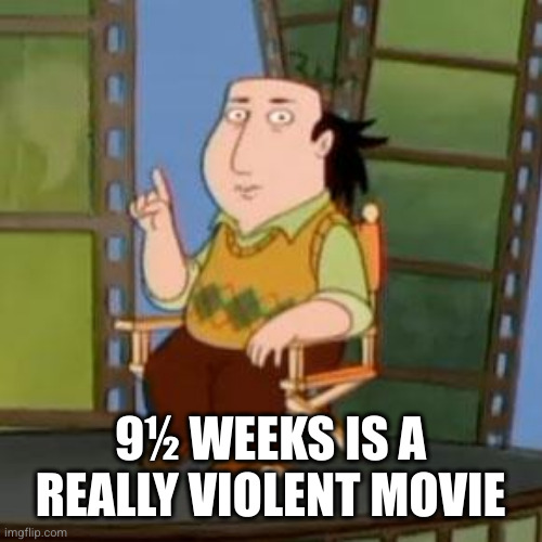 The Critic Meme | 9½ WEEKS IS A REALLY VIOLENT MOVIE | image tagged in memes,the critic | made w/ Imgflip meme maker