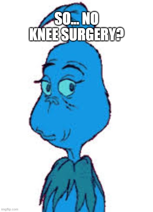 SO... NO KNEE SURGERY? | made w/ Imgflip meme maker