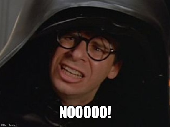 Spaceballs - Dark Helmet | NOOOOO! | image tagged in spaceballs - dark helmet | made w/ Imgflip meme maker