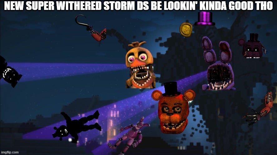 new super withered storm DS | NEW SUPER WITHERED STORM DS BE LOOKIN' KINDA GOOD THO | image tagged in withered storm v3 | made w/ Imgflip meme maker