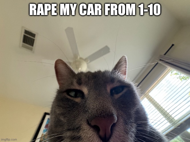 RAPE MY CAR FROM 1-10 | made w/ Imgflip meme maker