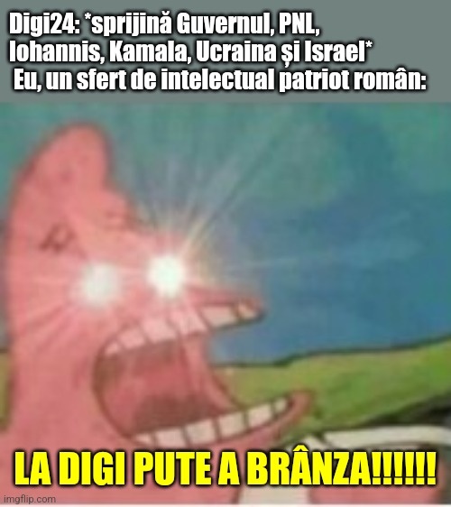 La Digi24 pute a brânză | Digi24: *sprijină Guvernul, PNL, Iohannis, Kamala, Ucraina și Israel*
 Eu, un sfert de intelectual patriot român:; LA DIGI PUTE A BRÂNZA!!!!!! | image tagged in triggered patrick,la digi pute a branza,ukraine,romania,israel,digi24 | made w/ Imgflip meme maker