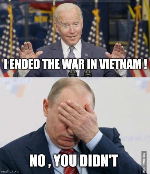 I ENDED THE WAR IN VIETNAM ! NO , YOU DIDN'T | image tagged in cocky joe biden,putin facepalm | made w/ Imgflip meme maker