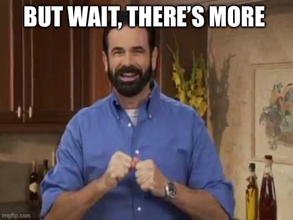 But wait there’s more | BUT WAIT, THERE’S MORE | image tagged in billy mays,meme,funny,lol,friends,story | made w/ Imgflip meme maker