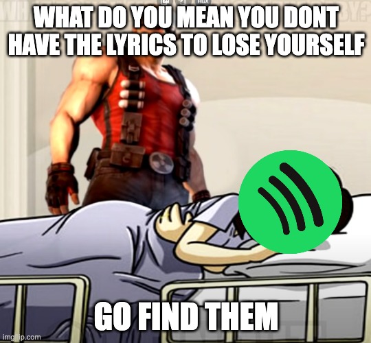 what do you mean you lost the x | WHAT DO YOU MEAN YOU DONT HAVE THE LYRICS TO LOSE YOURSELF; GO FIND THEM | image tagged in what do you mean you lost the x | made w/ Imgflip meme maker