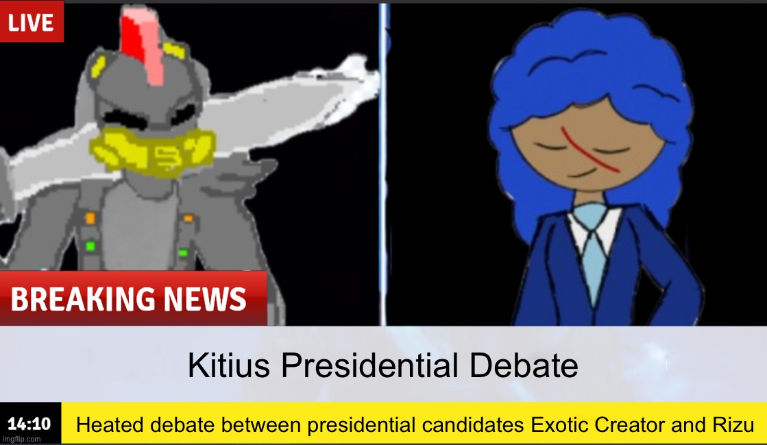 Kitius Election is crazzzzzy  | Kitius Presidential Debate; Heated debate between presidential candidates Exotic Creator and Rizu | made w/ Imgflip meme maker