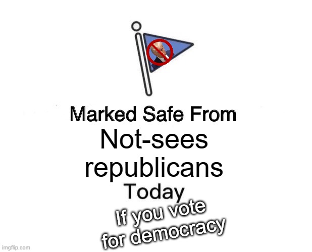 Marked Safe From | Not-sees
republicans; If you vote for democracy | image tagged in memes,marked safe from | made w/ Imgflip meme maker