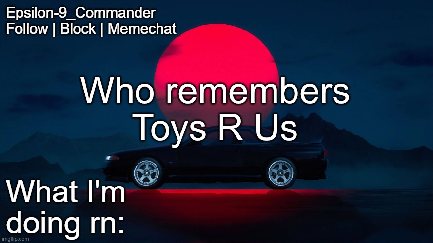 Epsilon-9_Commander Nissan Skyline R33 Template | Who remembers Toys R Us | image tagged in epsilon-9_commander nissan skyline r33 template | made w/ Imgflip meme maker