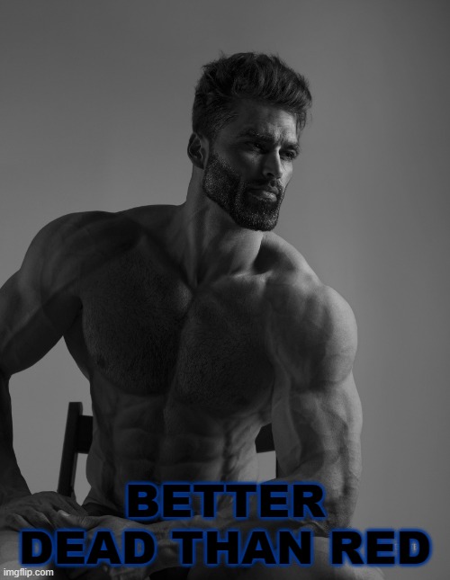 gigachad says better dead than red | BETTER DEAD THAN RED | image tagged in giga chad | made w/ Imgflip meme maker