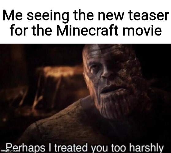 That explains the chained bucket | Me seeing the new teaser for the Minecraft movie | image tagged in perhaps i treated you too harshly,memes,minecraft,i can't think of anymore tags | made w/ Imgflip meme maker