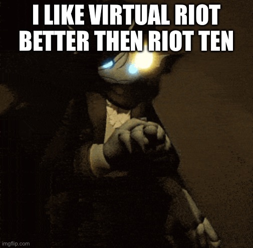 Sebastian :3 | I LIKE VIRTUAL RIOT BETTER THEN RIOT TEN | image tagged in sebastian 3 | made w/ Imgflip meme maker