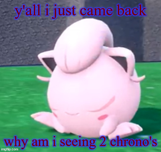 goober tail | y'all i just came back; why am i seeing 2 chrono's | image tagged in goober tail | made w/ Imgflip meme maker