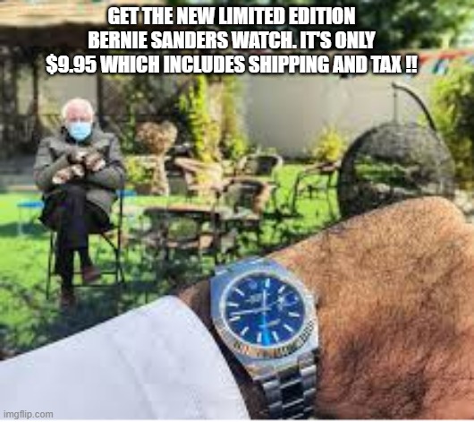 memes by Brad - Order your limited edition Bernie Sanders watch | GET THE NEW LIMITED EDITION BERNIE SANDERS WATCH. IT'S ONLY $9.95 WHICH INCLUDES SHIPPING AND TAX !! | image tagged in funny,fun,bernie sanders,watch,humor,political meme | made w/ Imgflip meme maker