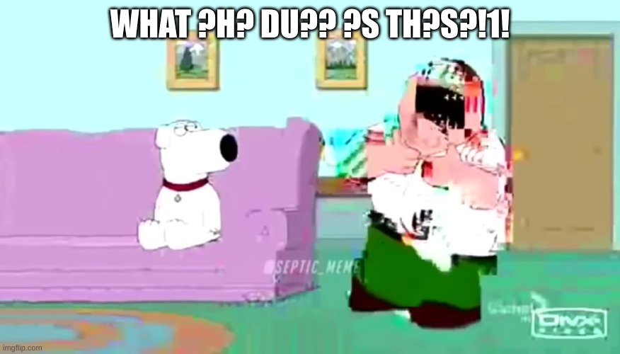 Peter tries rice cakes glitched | WHAT ?H? DU?? ?S TH?S?!1! | image tagged in peter tries rice cakes glitched | made w/ Imgflip meme maker