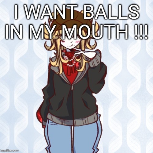 iridium announcement temp Made by sure_why_not v1 | I WANT BALLS IN MY MOUTH !!! | image tagged in iridium announcement temp made by sure_why_not v1 | made w/ Imgflip meme maker
