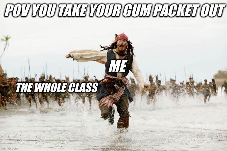 Gum b like | POV YOU TAKE YOUR GUM PACKET OUT; ME; THE WHOLE CLASS | image tagged in funny memes | made w/ Imgflip meme maker