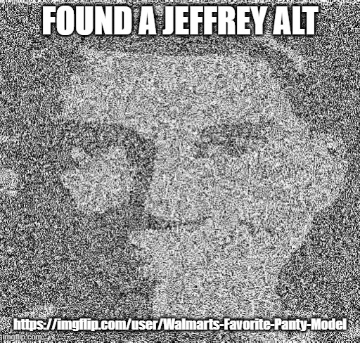 Deep fry scout | FOUND A JEFFREY ALT; https://imgflip.com/user/Walmarts-Favorite-Panty-Model | image tagged in deep fry scout | made w/ Imgflip meme maker