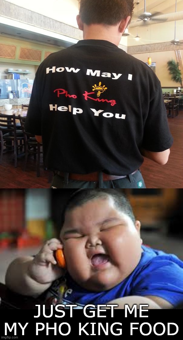 Chinese restaurant names | JUST GET ME MY PHO KING FOOD | image tagged in fat baby kid,restaurant | made w/ Imgflip meme maker