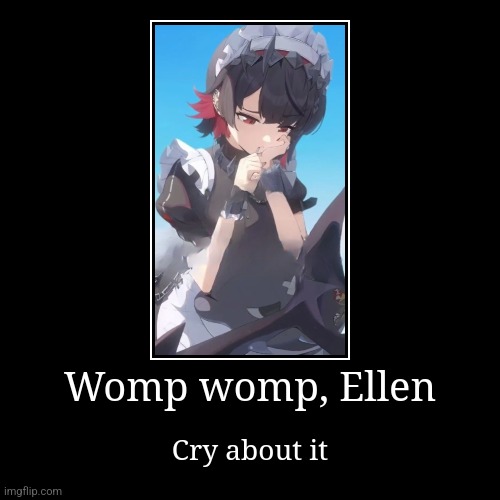 Womp womp, Ellen | Cry about it | image tagged in funny,demotivationals | made w/ Imgflip demotivational maker