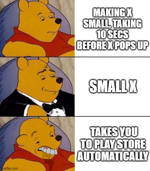 ads: | MAKING X SMALL, TAKING 10 SECS BEFORE X POPS UP; SMALL X; TAKES YOU TO PLAY STORE AUTOMATICALLY | image tagged in best better blurst | made w/ Imgflip meme maker