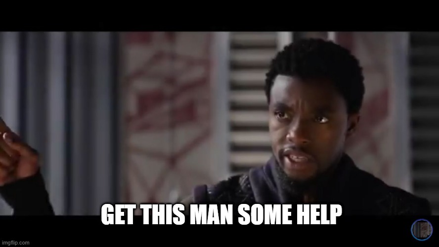 Black Panther - Get this man a shield | GET THIS MAN SOME HELP | image tagged in black panther - get this man a shield | made w/ Imgflip meme maker