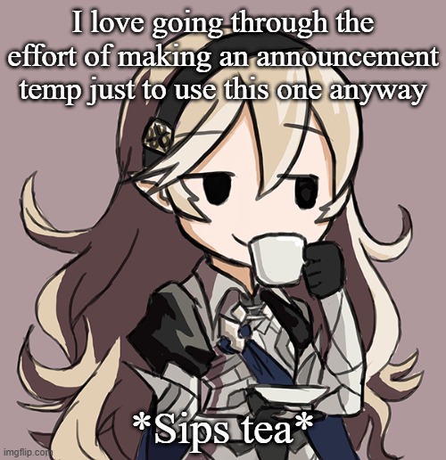 Corrin sipping tea | I love going through the effort of making an announcement temp just to use this one anyway; *Sips tea* | image tagged in corrin sipping tea | made w/ Imgflip meme maker