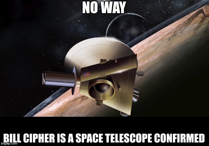 NO WAY; BILL CIPHER IS A SPACE TELESCOPE CONFIRMED | made w/ Imgflip meme maker