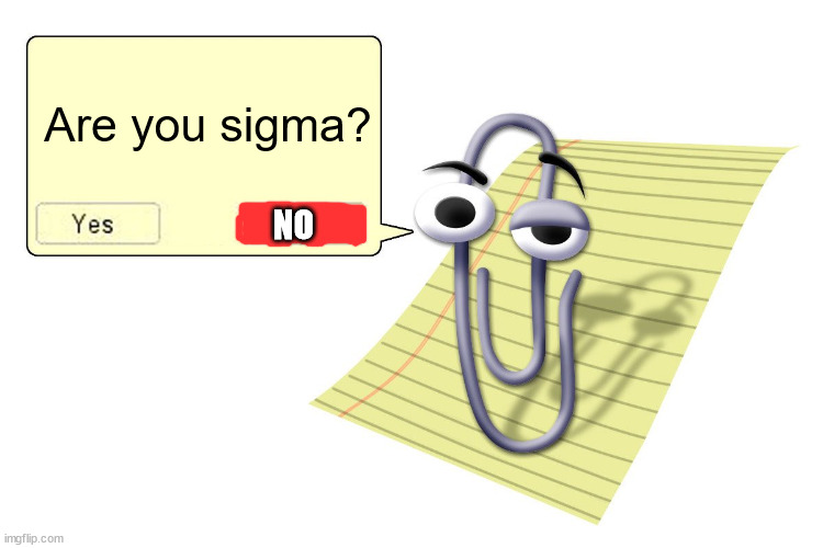 Impact font | Are you sigma? NO | image tagged in clippy,impact font,meme | made w/ Imgflip meme maker