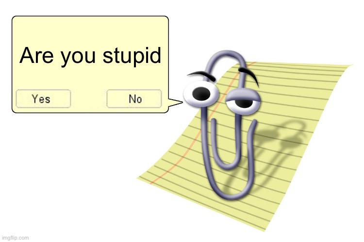 Clippy | Are you stupid | image tagged in clippy | made w/ Imgflip meme maker