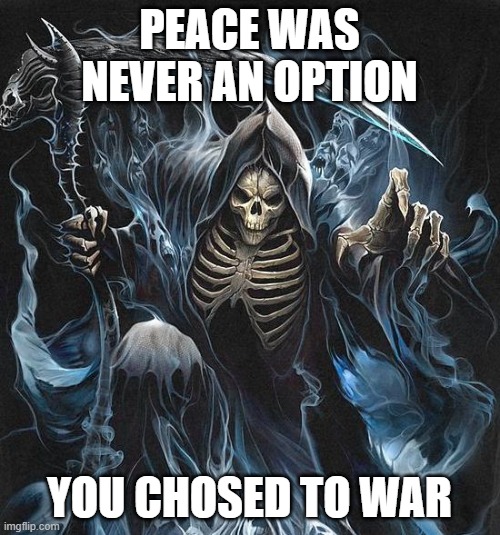 PEACE WAS NEVER AN OPTION YOU CHOSED TO WAR | made w/ Imgflip meme maker